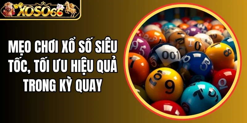 Mẹo chơi xổ số siêu tốc